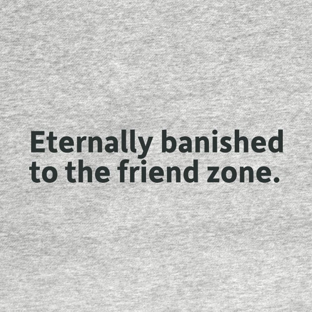 Eternally banished to the friend zone. by SillyQuotes